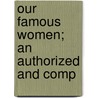 Our Famous Women; An Authorized And Comp door Onbekend