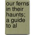 Our Ferns In Their Haunts; A Guide To Al