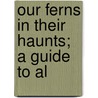 Our Ferns In Their Haunts; A Guide To Al door Willard Nelson Clute