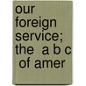 Our Foreign Service; The  A B C  Of Amer door Frederick Van Dyne