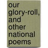 Our Glory-Roll, And Other National Poems door W.C. 1820-1895 Bennett