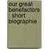 Our Great Benefactors : Short Biographie