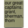 Our Great Captains. Grant, Sherman, Thom by L. P 1820 Brockett