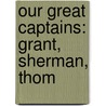 Our Great Captains: Grant, Sherman, Thom by Unknown