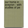 Our Home In Aveyron : With Studies Of Pe door G. Christopher 1849 Davies