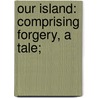 Our Island: Comprising Forgery, A Tale; door Humphry William Woolrych