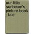 Our Little Sunbeam's Picture-Book : Tale