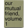 Our Mutual Friend, Volume 1 door Charles Dickens