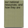 Our National Resources; And How They Are by William Hoyle