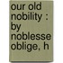 Our Old Nobility : By Noblesse Oblige, H