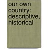 Our Own Country: Descriptive, Historical door Our Own Country