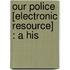 Our Police [Electronic Resource] : A His