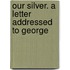 Our Silver. A Letter Addressed To George