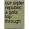Our Sister Republic: A Gala Trip Through door Albert S. Evans