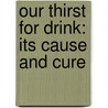 Our Thirst For Drink: Its Cause And Cure door James Casey