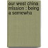 Our West China Mission : Being A Somewha