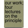 Our Work; Four Lectures On The Principle by William H. Groser