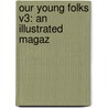 Our Young Folks V3: An Illustrated Magaz door John Townsend Trowbridge