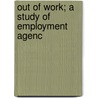 Out Of Work; A Study Of Employment Agenc door Frances Alice Kellor