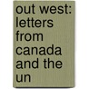 Out West: Letters From Canada And The Un door George Tuthill Borrett