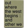 Out Where The West Begins : And Other We door Arthur Chapman