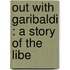 Out With Garibaldi : A Story Of The Libe
