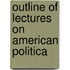 Outline Of Lectures On American Politica