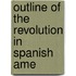 Outline Of The Revolution In Spanish Ame