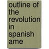 Outline Of The Revolution In Spanish Ame door Manuel Palacio Fajardo