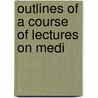 Outlines Of A Course Of Lectures On Medi door Wiulliam Canniff