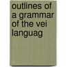 Outlines Of A Grammar Of The Vei Languag by Sigismund Wilhelm Koelle