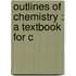 Outlines Of Chemistry : A Textbook For C