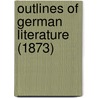 Outlines Of German Literature (1873) door Onbekend