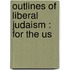 Outlines Of Liberal Judaism : For The Us