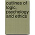 Outlines Of Logic, Psychology And Ethics