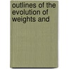 Outlines Of The Evolution Of Weights And by William Hallock