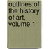 Outlines Of The History Of Art, Volume 1