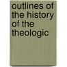 Outlines Of The History Of The Theologic by Bishop John Dowden