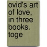 Ovid's Art Of Love, In Three Books. Toge door Onbekend