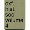 Oxf. Hist. Soc, Volume 4 by Unknown