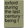 Oxford During The Last Century : Being T door Onbekend
