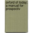 Oxford Of Today; A Manual For Prospectiv