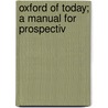 Oxford Of Today; A Manual For Prospectiv by Laurence Alden Crosby