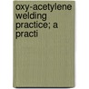 Oxy-Acetylene Welding Practice; A Practi by Robert Joseph Kehl