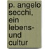 P. Angelo Secchi, Ein Lebens- Und Cultur