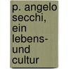 P. Angelo Secchi, Ein Lebens- Und Cultur by Joseph Pohle