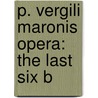 P. Vergili Maronis Opera: The Last Six B by Vergil