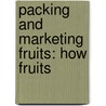 Packing And Marketing Fruits: How Fruits door Frank Albert Waugh