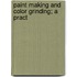 Paint Making And Color Grinding; A Pract