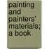 Painting And Painters' Materials; A Book